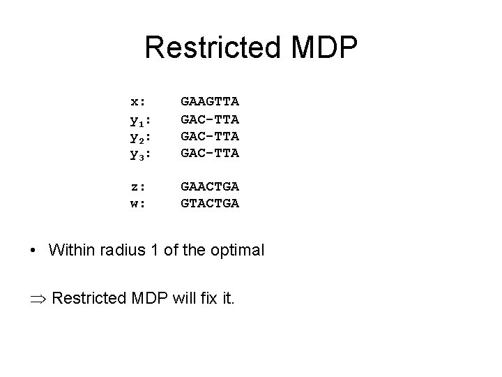Restricted MDP x: y 1: y 2: y 3: GAAGTTA GAC-TTA z: w: GAACTGA