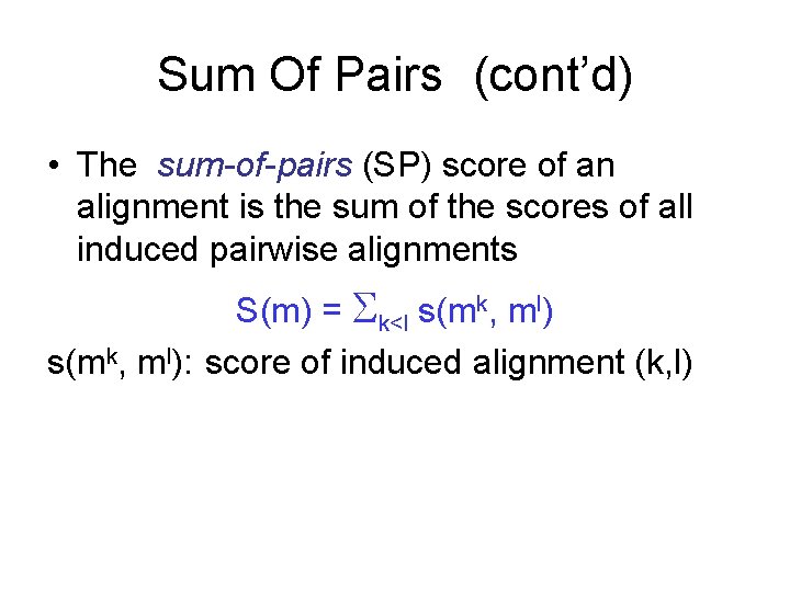 Sum Of Pairs (cont’d) • The sum-of-pairs (SP) score of an alignment is the
