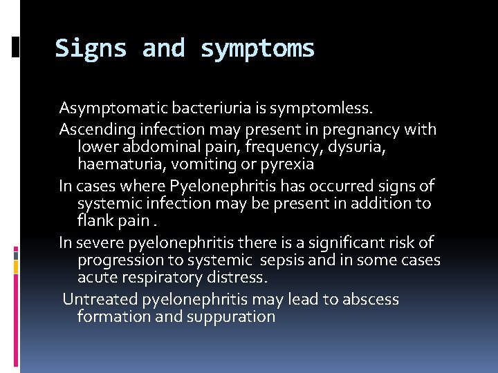 Signs and symptoms Asymptomatic bacteriuria is symptomless. Ascending infection may present in pregnancy with