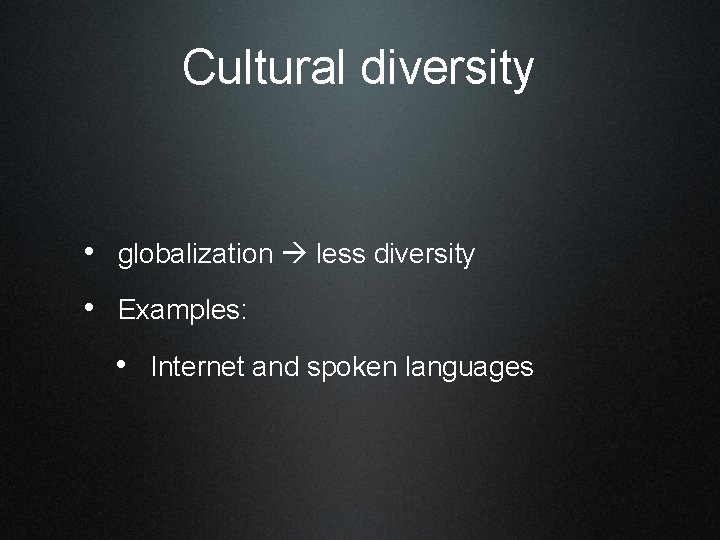 Cultural diversity • globalization less diversity • Examples: • Internet and spoken languages 
