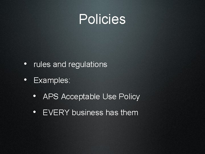 Policies • rules and regulations • Examples: • APS Acceptable Use Policy • EVERY