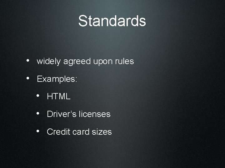 Standards • widely agreed upon rules • Examples: • HTML • Driver’s licenses •