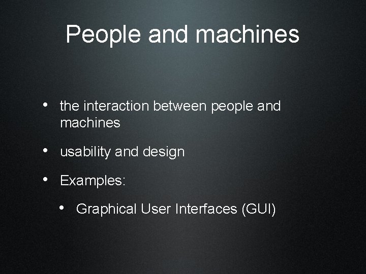 People and machines • the interaction between people and machines • usability and design