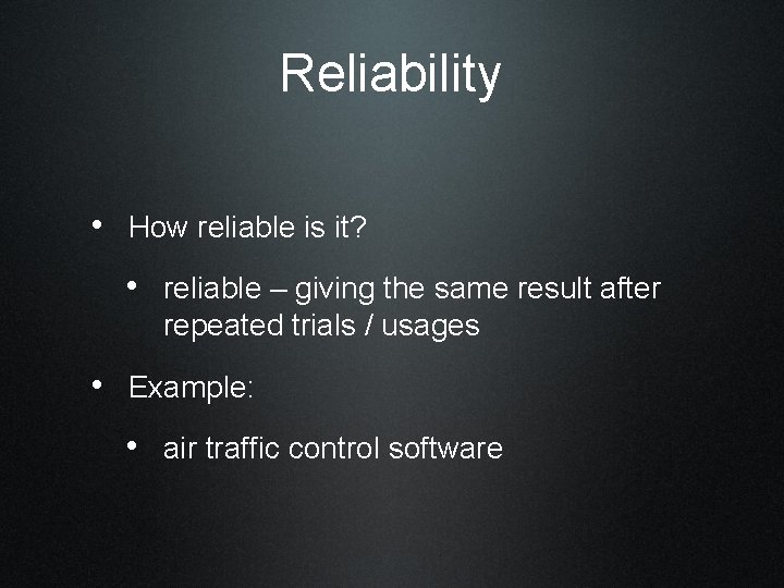 Reliability • How reliable is it? • reliable – giving the same result after