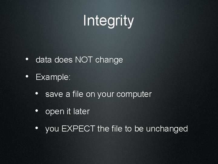 Integrity • data does NOT change • Example: • save a file on your