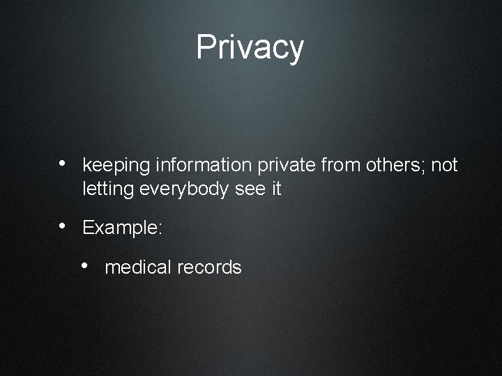 Privacy • keeping information private from others; not letting everybody see it • Example: