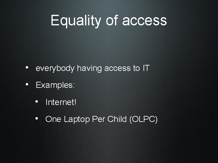 Equality of access • everybody having access to IT • Examples: • Internet! •