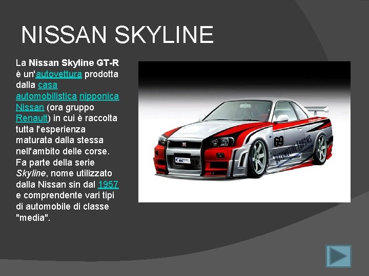 NISSAN SKYLINE La Nissan Skyline GT-R è un'autovettura prodotta dalla casa automobilistica nipponica Nissan