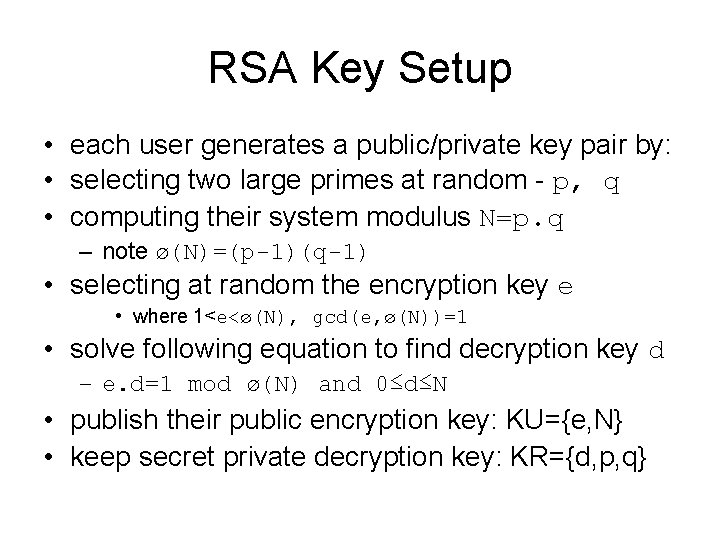 RSA Key Setup • each user generates a public/private key pair by: • selecting