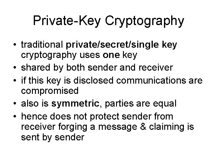 Private-Key Cryptography • traditional private/secret/single key cryptography uses one key • shared by both