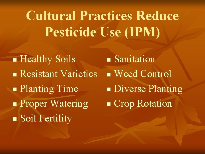 Cultural Practices Reduce Pesticide Use (IPM) Healthy Soils n Resistant Varieties n Planting Time