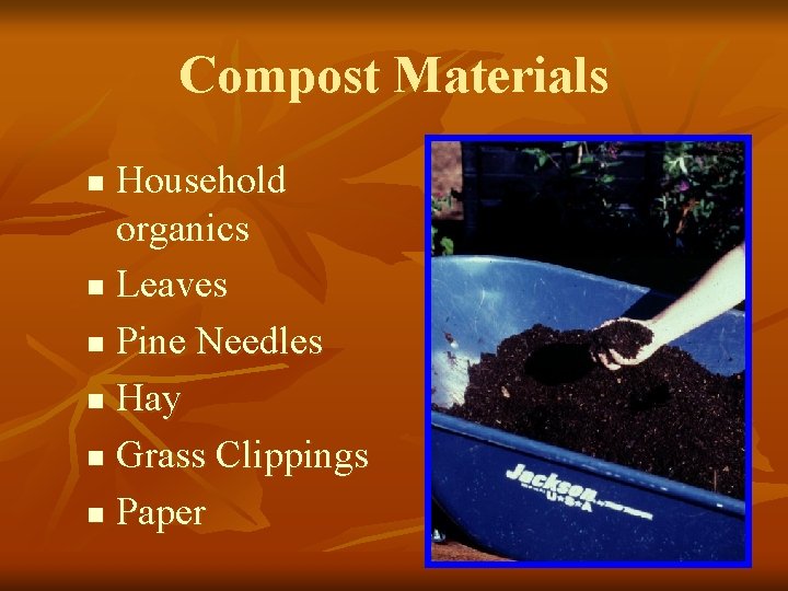 Compost Materials Household organics n Leaves n Pine Needles n Hay n Grass Clippings