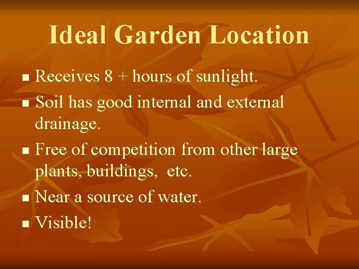 Ideal Garden Location Receives 8 + hours of sunlight. n Soil has good internal