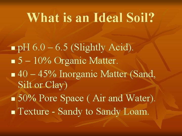 What is an Ideal Soil? p. H 6. 0 – 6. 5 (Slightly Acid).