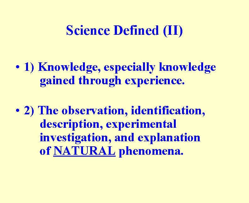 Science Defined (II) • 1) Knowledge, especially knowledge gained through experience. • 2) The