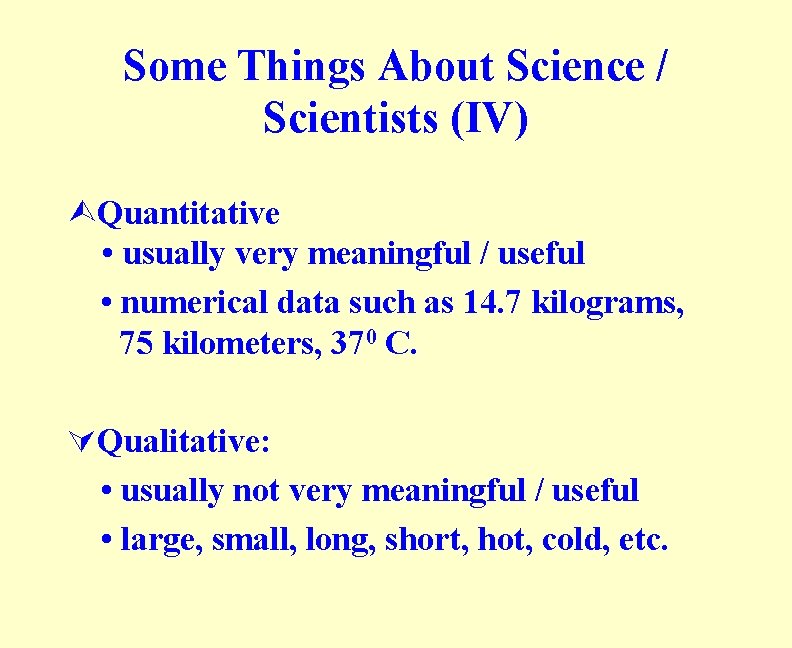 Some Things About Science / Scientists (IV) ÙQuantitative • usually very meaningful / useful