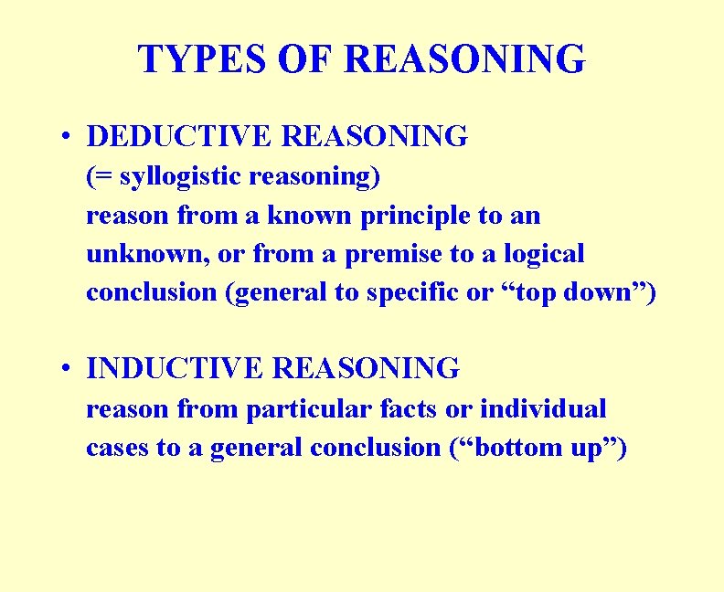 TYPES OF REASONING • DEDUCTIVE REASONING (= syllogistic reasoning) reason from a known principle