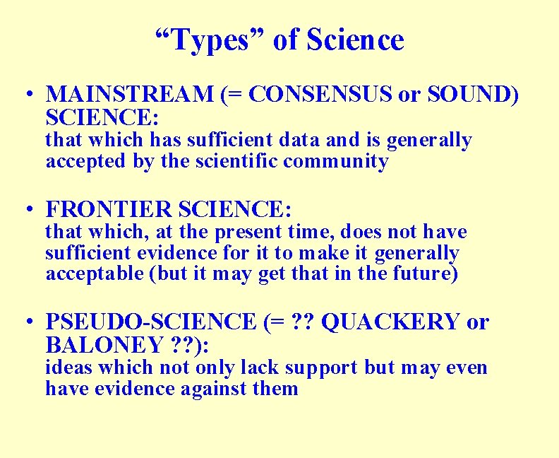 “Types” of Science • MAINSTREAM (= CONSENSUS or SOUND) SCIENCE: that which has sufficient