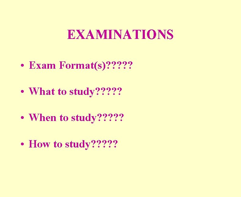 EXAMINATIONS • Exam Format(s)? ? ? • What to study? ? ? • When