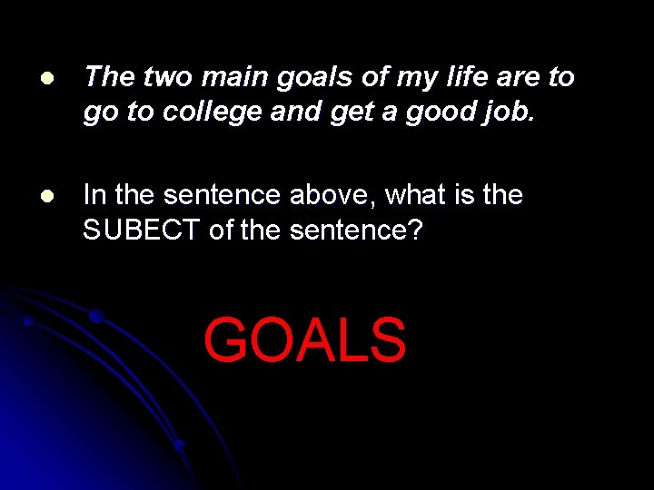 l The two main goals of my life are to go to college and