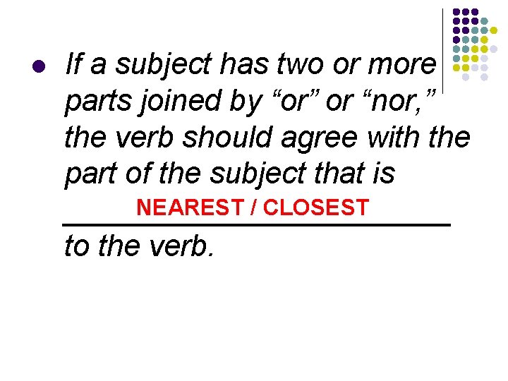 l If a subject has two or more parts joined by “or” or “nor,