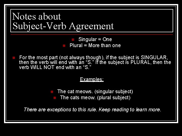 Notes about Subject-Verb Agreement Singular = One Plural = More than one n n