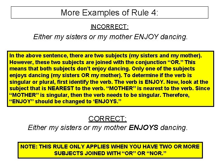 More Examples of Rule 4: INCORRECT: Either my sisters or my mother ENJOY dancing.