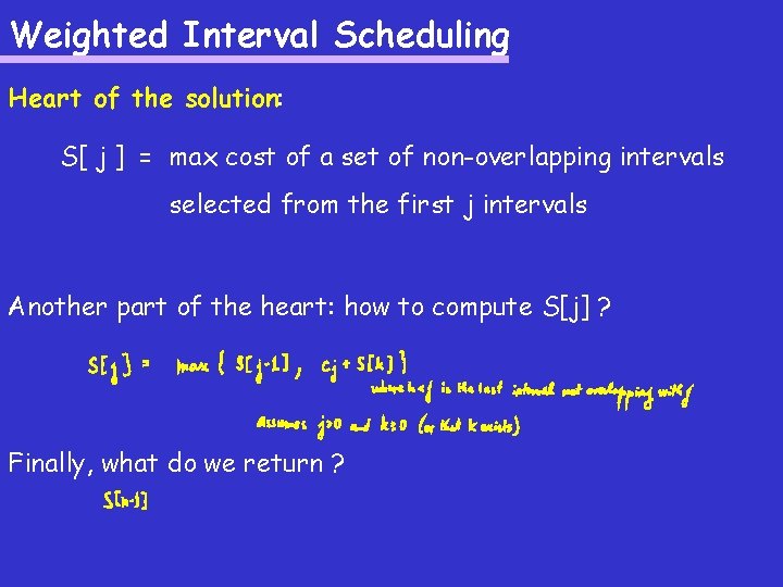 Weighted Interval Scheduling Heart of the solution: S[ j ] = max cost of