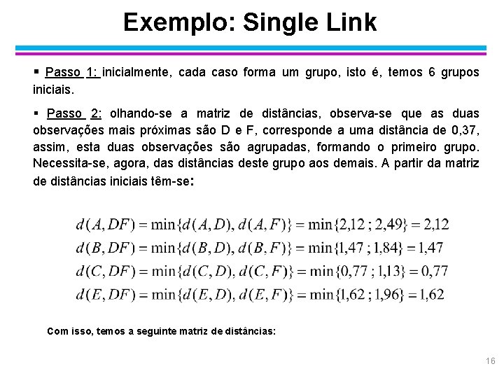 Exemplo: Single Link § Passo 1: inicialmente, cada caso forma um grupo, isto é,