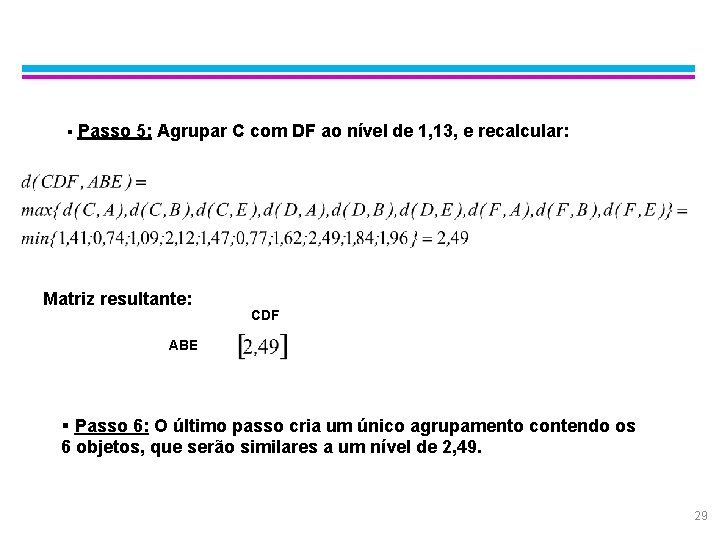 Exemplo: Complete Linkage § Passo 5: Agrupar C com DF ao nível de 1,