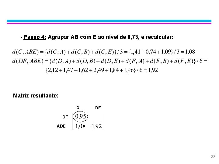 Exemplo: Average Linkage § Passo 4: Agrupar AB com E ao nível de 0,