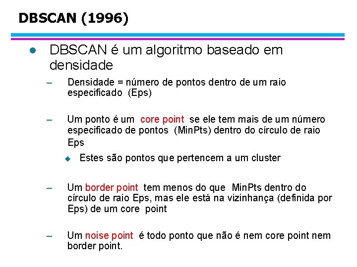 DBSCAN (1996) l DBSCAN é um algoritmo baseado em densidade – Densidade = número