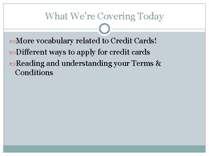 What We’re Covering Today More vocabulary related to Credit Cards! Different ways to apply