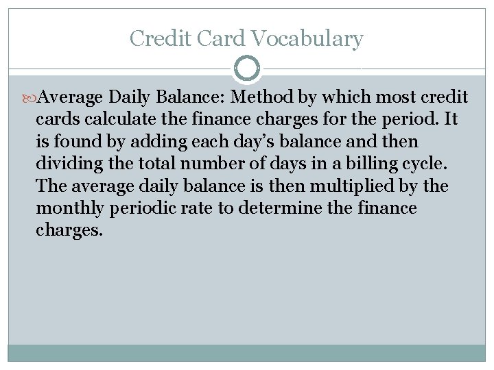Credit Card Vocabulary Average Daily Balance: Method by which most credit cards calculate the