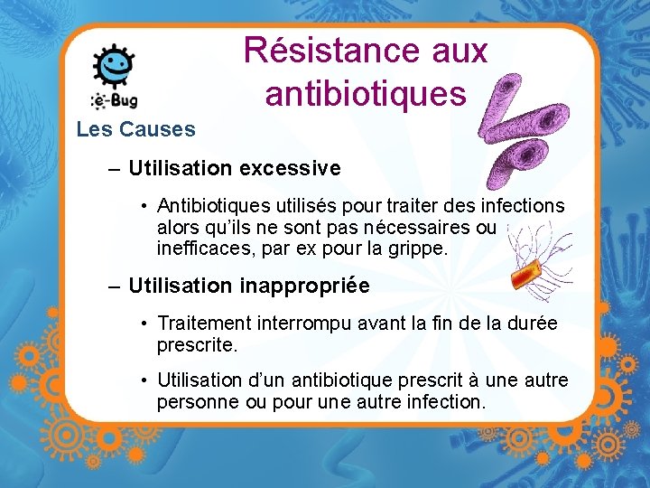 Résistance aux antibiotiques Les Causes – Utilisation excessive • Antibiotiques utilisés pour traiter des
