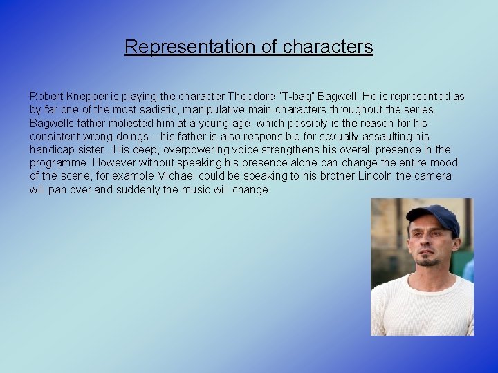 Representation of characters Robert Knepper is playing the character Theodore “T-bag” Bagwell. He is