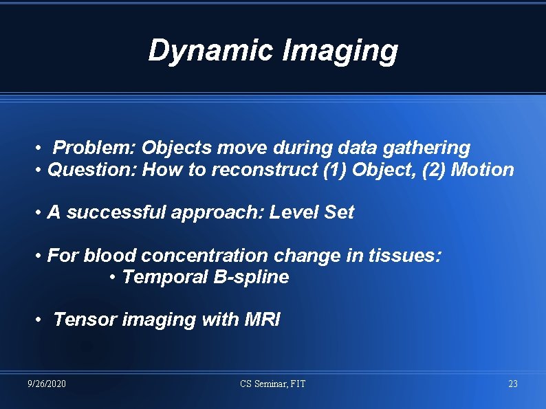 Dynamic Imaging • Problem: Objects move during data gathering • Question: How to reconstruct