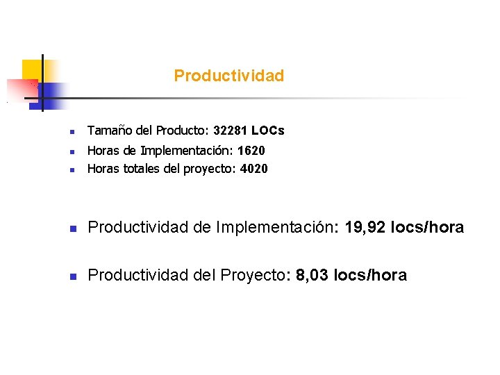 Productividad Tamaño del Producto: 32281 LOCs Horas de Implementación: 1620 Horas totales del proyecto: