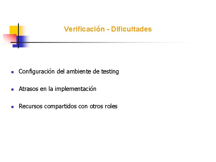 Verificación - Dificultades Configuración del ambiente de testing Atrasos en la implementación Recursos compartidos