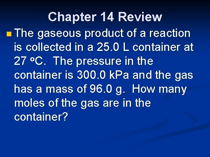 Chapter 14 Review n The gaseous product of a reaction is collected in a