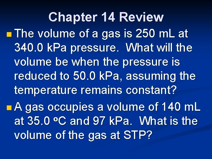 Chapter 14 Review n The volume of a gas is 250 m. L at