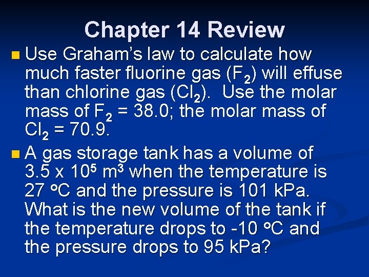 Chapter 14 Review n Use Graham’s law to calculate how much faster fluorine gas