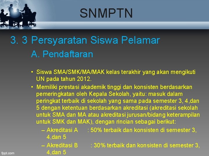 SNMPTN 3. 3 Persyaratan Siswa Pelamar A. Pendaftaran • Siswa SMA/SMK/MA/MAK kelas terakhir yang