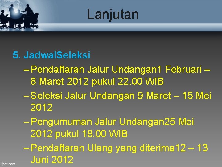 Lanjutan 5. Jadwal. Seleksi – Pendaftaran Jalur Undangan 1 Februari – 8 Maret 2012