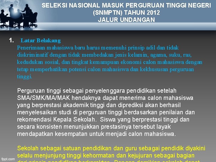 SELEKSI NASIONAL MASUK PERGURUAN TINGGI NEGERI (SNMPTN) TAHUN 2012 JALUR UNDANGAN 1. Latar Belakang