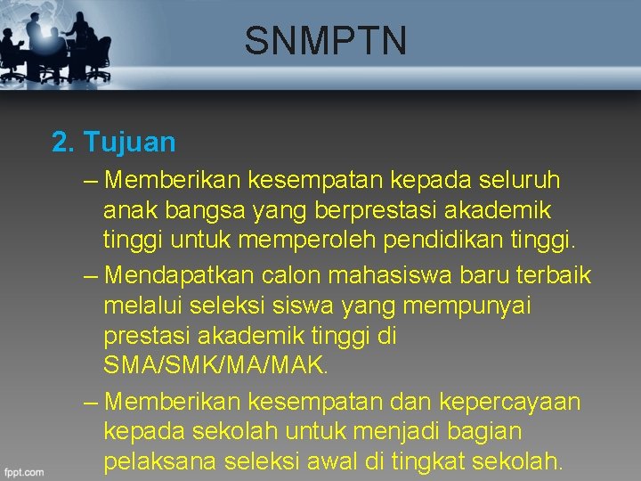 SNMPTN 2. Tujuan – Memberikan kesempatan kepada seluruh anak bangsa yang berprestasi akademik tinggi