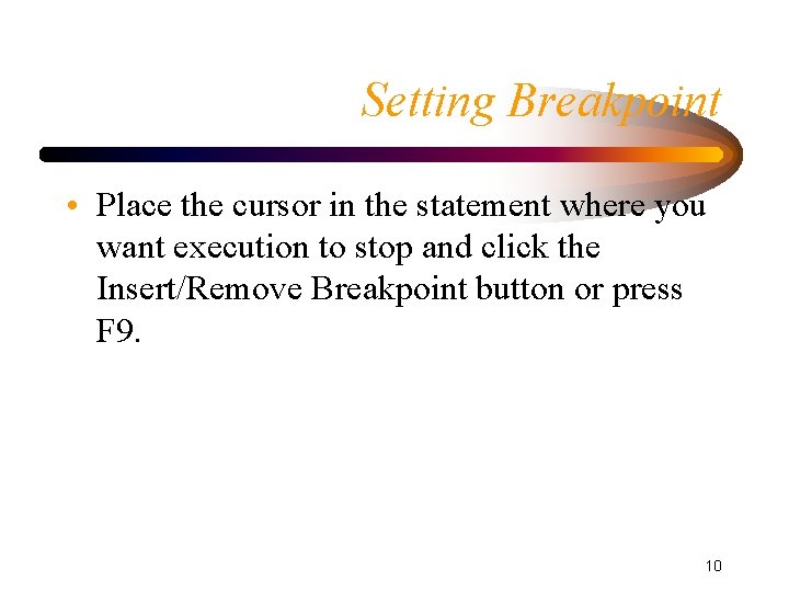 Setting Breakpoint • Place the cursor in the statement where you want execution to