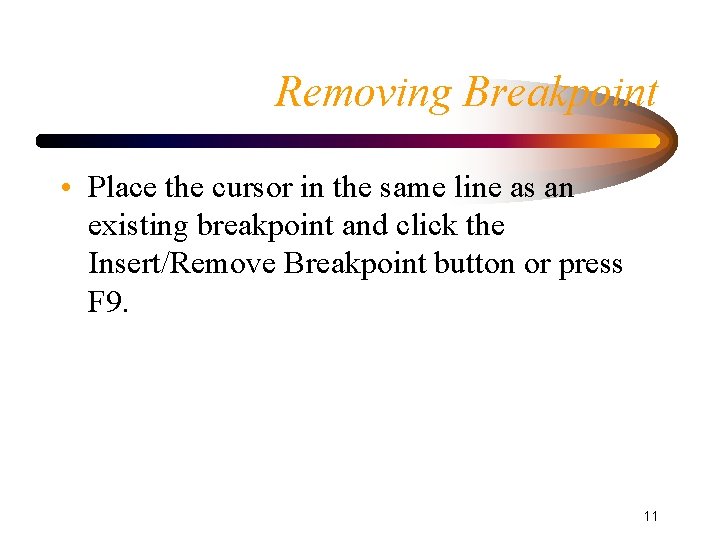 Removing Breakpoint • Place the cursor in the same line as an existing breakpoint