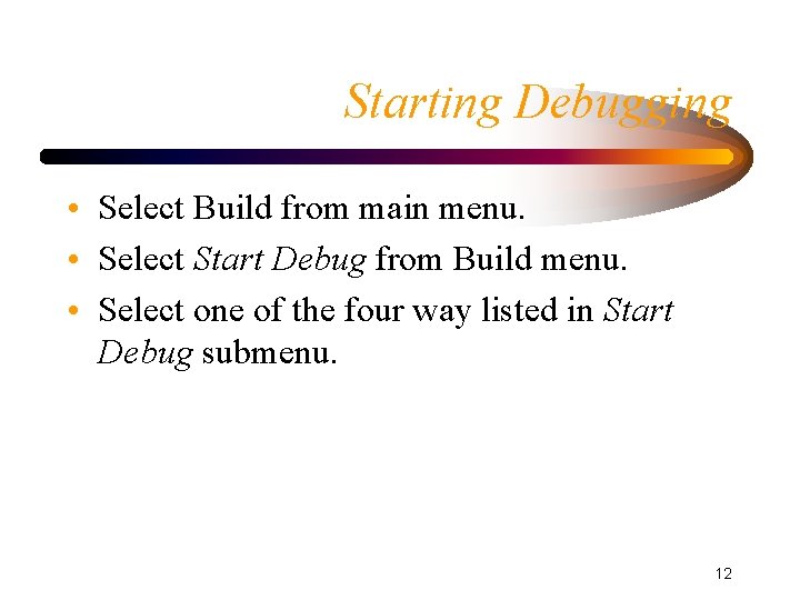 Starting Debugging • Select Build from main menu. • Select Start Debug from Build Starting Debugging • Select Build from main menu. • Select Start Debug from Build