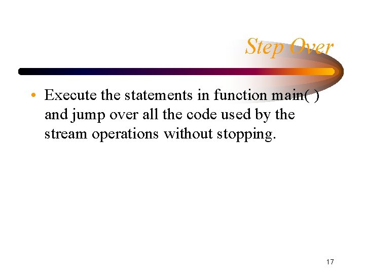 Step Over • Execute the statements in function main( ) and jump over all